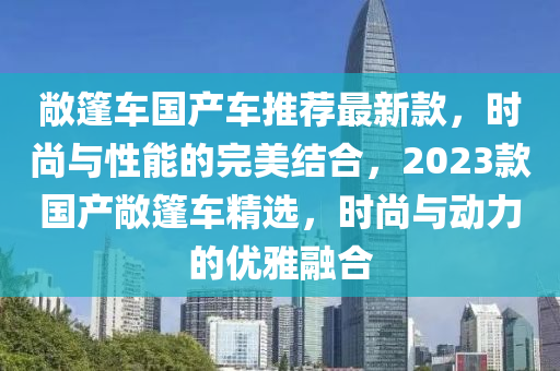 敞篷車國產(chǎn)車推薦最新款，時(shí)尚與性能的完美結(jié)合，2023款國產(chǎn)敞篷車精選，時(shí)尚液壓動(dòng)力機(jī)械,元件制造與動(dòng)力的優(yōu)雅融合