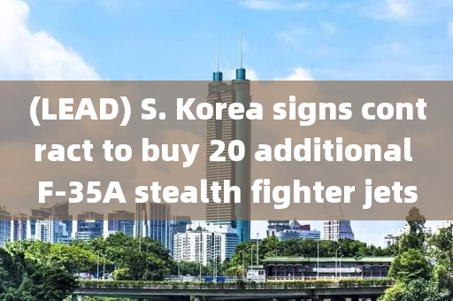 (LEAD) S. K液壓動力機械,元件制造orea signs contract to buy 20 additional F-35A stealth fighter jets