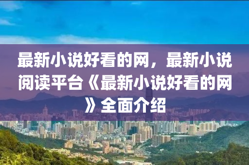 最新小說(shuō)好看的網(wǎng)，最新小說(shuō)閱讀平臺(tái)《最新小說(shuō)好看的網(wǎng)》全面介紹液壓動(dòng)力機(jī)械,元件制造