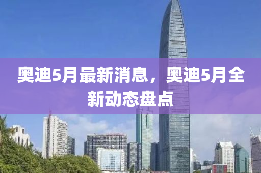 奧迪5月最新消息，奧迪5月全新動態(tài)盤點液壓動力機械,元件制造
