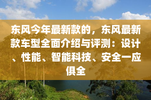 東風今年最新款的，東風最新款車型全面介紹與評測：設計、性能、智能科技、安全一應俱全液壓動力機械,元件制造