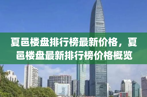 夏邑樓盤排行榜最新價(jià)格，夏邑樓盤最新排行榜價(jià)格概覽液壓動(dòng)力機(jī)械,元件制造