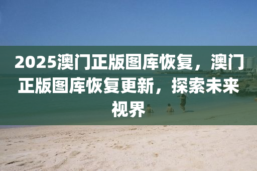 2025澳門正版圖庫恢復(fù)，澳門正版圖庫恢復(fù)更液壓動力機(jī)械,元件制造新，探索未來視界