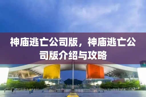 神廟逃亡公司版，神廟逃亡公司版介紹與攻略液壓動(dòng)力機(jī)械,元件制造