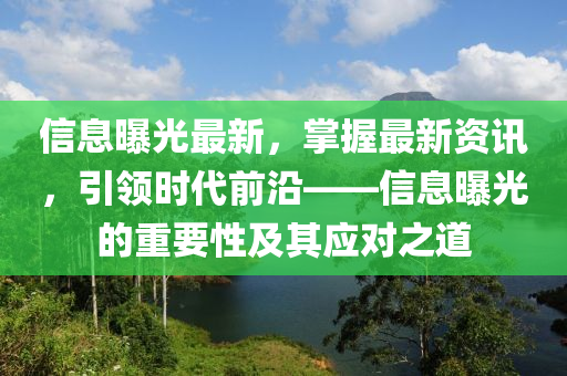 信息曝光最新，掌握最新資訊，引領(lǐng)時(shí)代前沿——信息曝光的重要性及其應(yīng)對(duì)之道液壓動(dòng)力機(jī)械,元件制造
