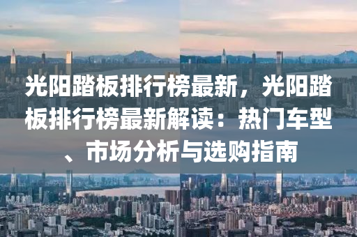光陽踏板排行榜最新，光陽踏板排行榜最新解讀：熱門車型、市場分析與選購指南液壓動力機械,元件制造