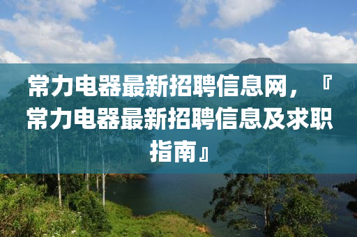常力電器最新招聘信息網(wǎng)，『常力液壓動(dòng)力機(jī)械,元件制造電器最新招聘信息及求職指南』