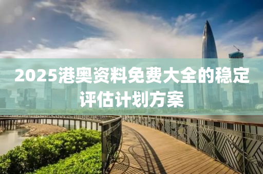 2025港奧資料免費(fèi)大全的穩(wěn)定評(píng)估計(jì)劃方案液壓動(dòng)力機(jī)械,元件制造