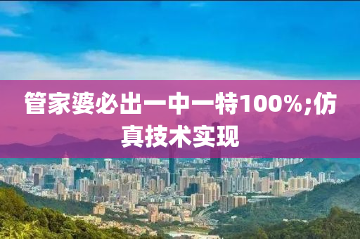管家婆必出一中一特100%;仿真技術(shù)實(shí)現(xiàn)液壓動(dòng)力機(jī)械,元件制造