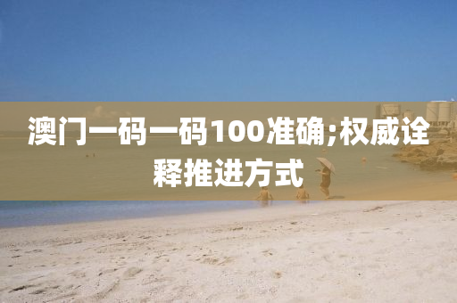 澳門一碼一碼100準(zhǔn)確;權(quán)威詮釋推液壓動力機(jī)械,元件制造進(jìn)方式