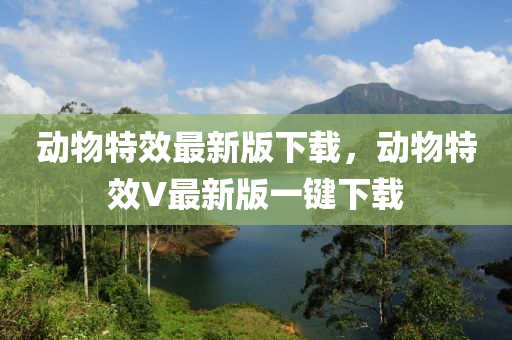 動液壓動力機械,元件制造物特效最新版下載，動物特效V最新版一鍵下載