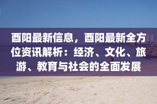 酉陽最新信息，酉陽最新全方位資訊解析：經(jīng)濟(jì)、文化、旅游、教育與社會的全面發(fā)展液壓動力機(jī)械,元件制造