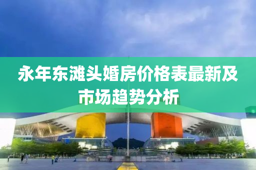 永年東灘頭液壓動力機械,元件制造婚房價格表最新及市場趨勢分析