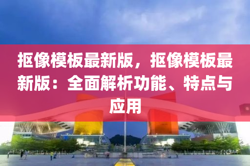 摳像模板最新版，摳像模板最新版：全面解析功能、特點(diǎn)與應(yīng)用液壓動(dòng)力機(jī)械,元件制造