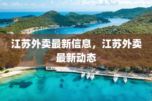 江蘇外賣最新信息，江蘇外賣最新動態(tài)液壓動力機械,元件制造