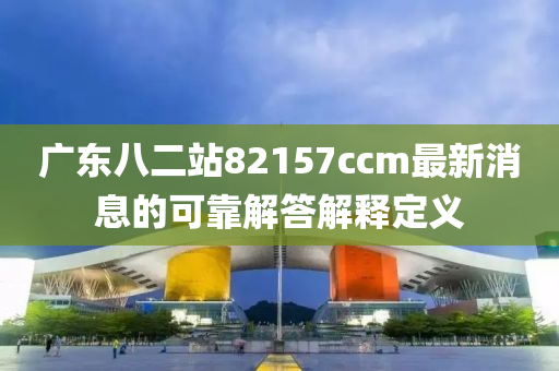 廣東八二站82157ccm最新消息的可靠解答解釋定義液壓動力機械,元件制造