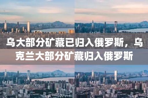 烏大部分礦藏已歸入俄羅斯，烏克蘭大部分礦藏歸入俄羅斯