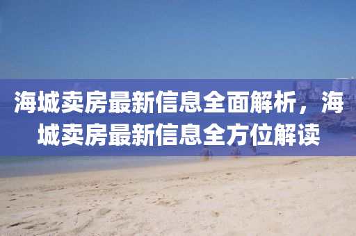 海城賣房最新信息全面解析，海城賣房最新信息全方位解讀液壓動力機(jī)械,元件制造