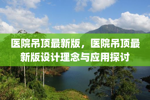 醫(yī)院吊液壓動(dòng)力機(jī)械,元件制造頂最新版，醫(yī)院吊頂最新版設(shè)計(jì)理念與應(yīng)用探討