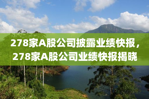 278家A股公司披露業(yè)績快報(bào)，278家A股公司業(yè)績快報(bào)揭曉液壓動(dòng)力機(jī)械,元件制造