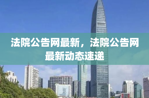 法院公告網(wǎng)最新，法液壓動(dòng)力機(jī)械,元件制造院公告網(wǎng)最新動(dòng)態(tài)速遞
