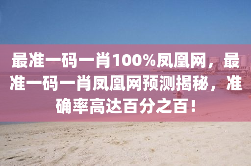 最準一碼一肖100%鳳凰網(wǎng)，最準一碼一肖鳳凰網(wǎng)預(yù)測揭秘，準確率高達百分之百！液壓動力機械,元件制造