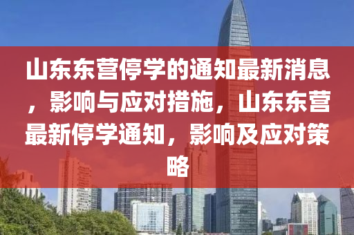 山東東營停學的通知最新消息，影響與應對措施，山東東營最新停學通知，影響及應對策略液壓動力機械,元件制造