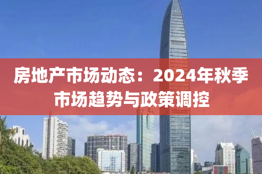 房地產(chǎn)液壓動力機械,元件制造市場動態(tài)：2024年秋季市場趨勢與政策調(diào)控