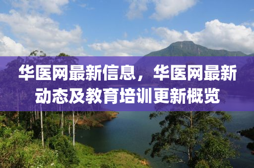 華醫(yī)網(wǎng)最新信息，華醫(yī)網(wǎng)最新動態(tài)及教育培訓更新概覽液壓動力機械,元件制造