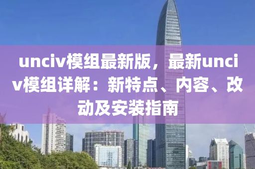 unciv模組最新版，最新unciv模組詳解：新特點(diǎn)、內(nèi)容、改動(dòng)及安裝指南液壓動(dòng)力機(jī)械,元件制造