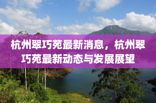 杭州翠巧苑最新消息，杭州翠液壓動(dòng)力機(jī)械,元件制造巧苑最新動(dòng)態(tài)與發(fā)展展望