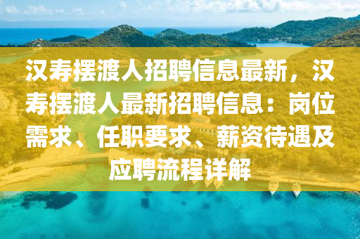 漢壽擺渡人招聘信息液壓動力機(jī)械,元件制造最新，漢壽擺渡人最新招聘信息：崗位需求、任職要求、薪資待遇及應(yīng)聘流程詳解