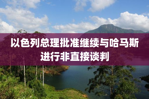以色列總理批準(zhǔn)繼續(xù)與哈馬斯進(jìn)行非直接談判液壓動力機(jī)械,元件制造