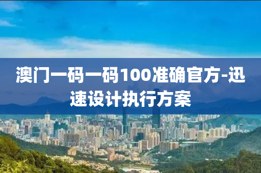 澳門一碼一碼100準(zhǔn)液壓動(dòng)力機(jī)械,元件制造確官方-迅速設(shè)計(jì)執(zhí)行方案