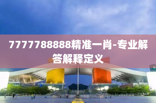 7液壓動力機械,元件制造777788888精準(zhǔn)一肖-專業(yè)解答解釋定義