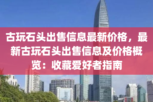 古玩石頭出售信息最新液壓動力機械,元件制造價格，最新古玩石頭出售信息及價格概覽：收藏愛好者指南