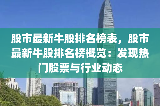 股市最新牛股排名榜表，股市最新牛股排名榜概覽：發(fā)現(xiàn)熱門股票與行業(yè)動(dòng)態(tài)液壓動(dòng)力機(jī)械,元件制造