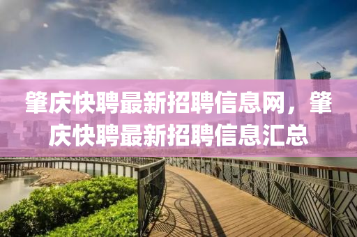 肇慶快聘最新招聘信息網(wǎng)，肇慶快聘最新招聘信息匯液壓動力機械,元件制造總