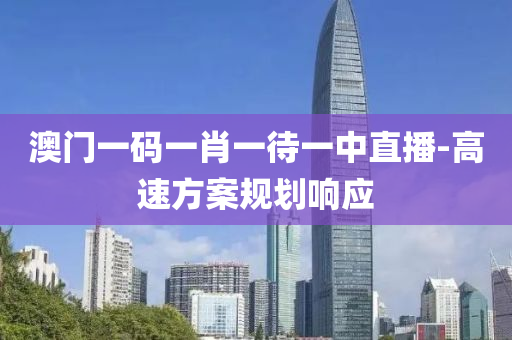 澳門一碼一肖一待一中直播-高速液壓動力機械,元件制造方案規(guī)劃響應