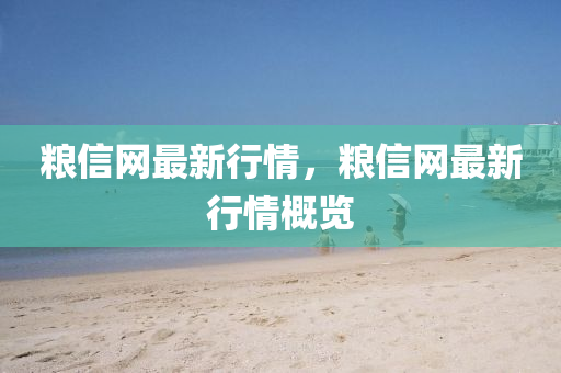 糧信網(wǎng)最新行情，糧信網(wǎng)最新行情概覽液壓動(dòng)力機(jī)械,元件制造