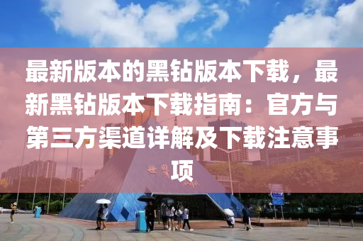 最新版本的黑鉆版本下載，最新黑鉆版本下載指南：官方與第三方渠道詳解及下載注意事項(xiàng)液壓動(dòng)力機(jī)械,元件制造
