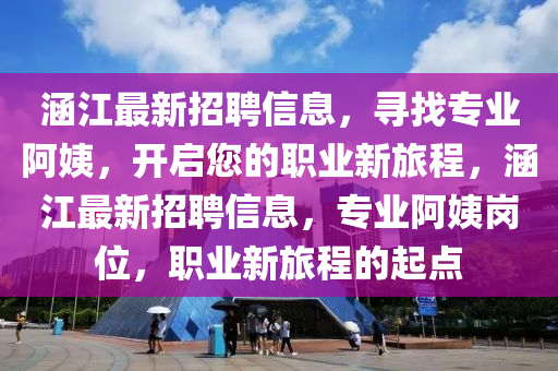 涵江最新招聘信息，尋找專(zhuān)業(yè)阿姨，開(kāi)啟您的職業(yè)新旅程，涵江最新招聘信息，專(zhuān)業(yè)阿姨崗位，職業(yè)新旅程的起點(diǎn)液壓動(dòng)力機(jī)械,元件制造