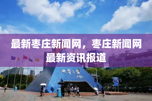 最新棗莊新聞網(wǎng)，棗莊新聞網(wǎng)最新資訊報(bào)道液壓動(dòng)力機(jī)械,元件制造