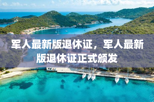 軍人最新版退休證，軍人最新版退休證正式頒發(fā)液壓動(dòng)力機(jī)械,元件制造