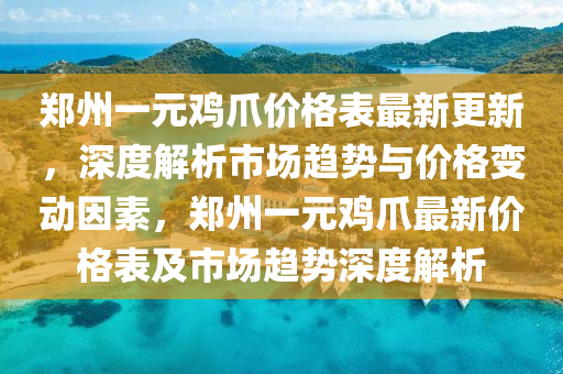 鄭州一元雞爪價(jià)格表最新更新，深度解析市場(chǎng)趨勢(shì)與價(jià)格變動(dòng)因素，鄭州一元雞爪最新價(jià)格表及市場(chǎng)趨勢(shì)深度解析液壓動(dòng)力機(jī)械,元件制造
