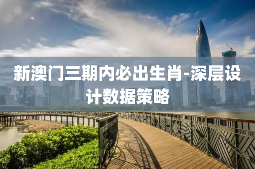 新澳門(mén)三期內(nèi)必出生肖-深層設(shè)計(jì)數(shù)液壓動(dòng)力機(jī)械,元件制造據(jù)策略