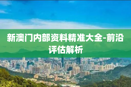 新澳門內(nèi)部資料精準(zhǔn)大全-前沿評(píng)估解析液壓動(dòng)力機(jī)械,元件制造