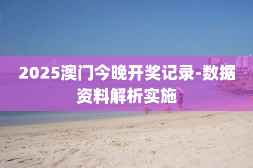 2025澳門今晚開獎記錄-數(shù)據(jù)資料解析液壓動力機械,元件制造實施