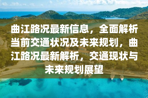 曲江路況最新信息，全面解析當(dāng)前交通狀況及液壓動(dòng)力機(jī)械,元件制造未來規(guī)劃，曲江路況最新解析，交通現(xiàn)狀與未來規(guī)劃展望