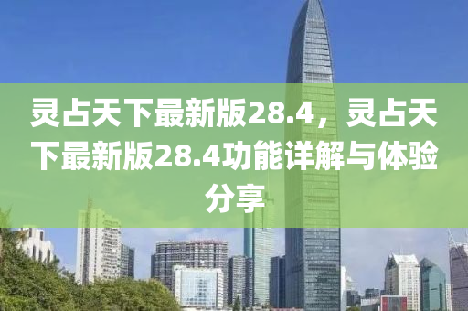 靈占天下最新版28.4，靈占天下最新版28.4功能詳解與體驗分享液壓動力機械,元件制造